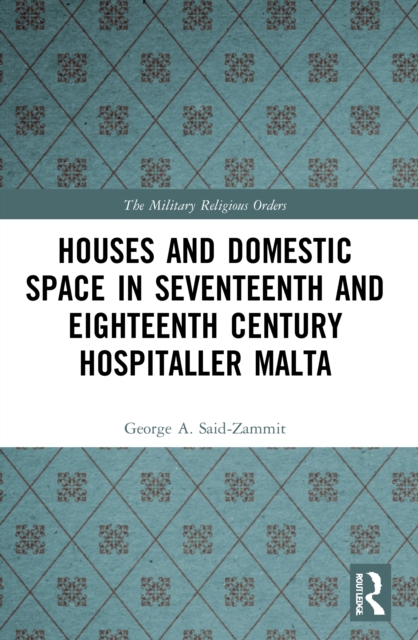 Houses and Domestic Space in Seventeenth and Eighteenth Century Hospitaller Malta, Paperback / softback Book