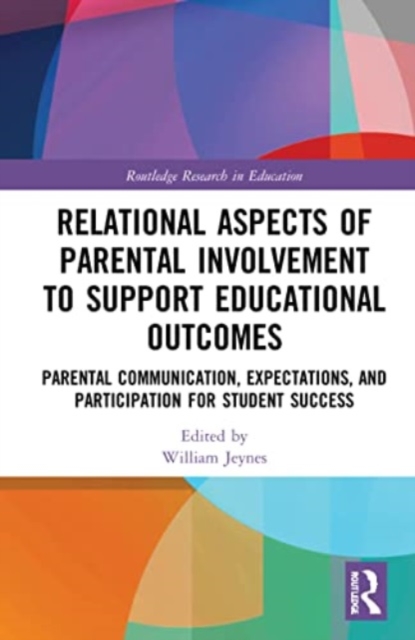 Relational Aspects of Parental Involvement to Support Educational Outcomes : Parental Communication, Expectations, and Participation for Student Success, Paperback / softback Book