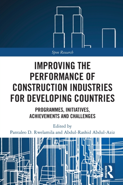 Improving the Performance of Construction Industries for Developing Countries : Programmes, Initiatives, Achievements and Challenges, Paperback / softback Book