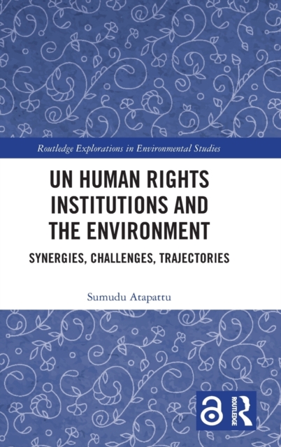 UN Human Rights Institutions and the Environment : Synergies, Challenges, Trajectories, Hardback Book