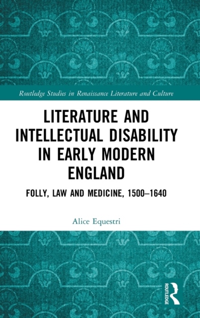 Literature and Intellectual Disability in Early Modern England : Folly, Law and Medicine, 1500-1640, Hardback Book