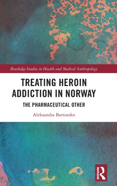 Treating Heroin Addiction in Norway : The Pharmaceutical Other, Hardback Book