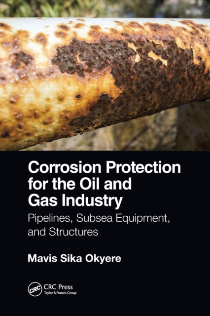 Corrosion Protection for the Oil and Gas Industry : Pipelines, Subsea Equipment, and Structures, Paperback / softback Book