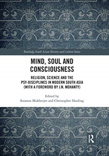 Mind, Soul and Consciousness : Religion, Science and the Psy-Disciplines in Modern South Asia (With a Foreword by J.N. Mohanty), Paperback / softback Book