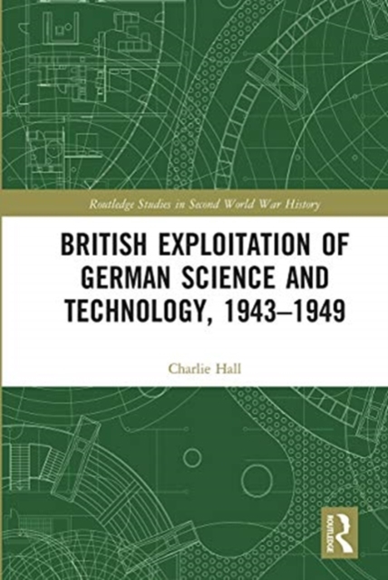 British Exploitation of German Science and Technology, 1943-1949, Paperback / softback Book