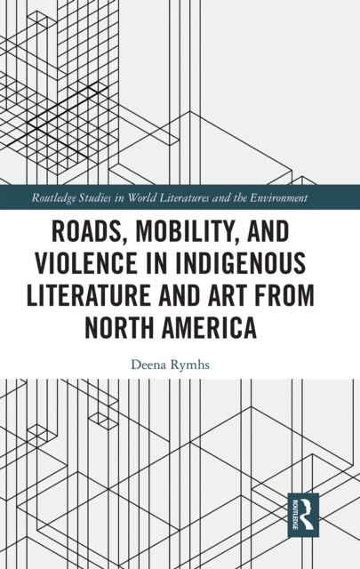 Roads, Mobility, and Violence in Indigenous Literature and Art from North America, Paperback / softback Book