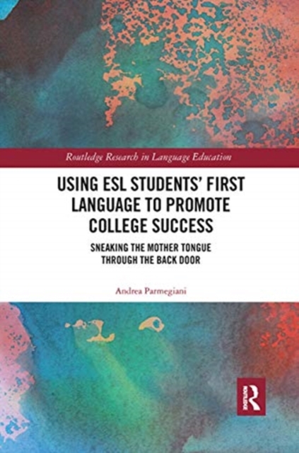 Using ESL Students' First Language to Promote College Success : Sneaking the Mother Tongue through the Backdoor, Paperback / softback Book