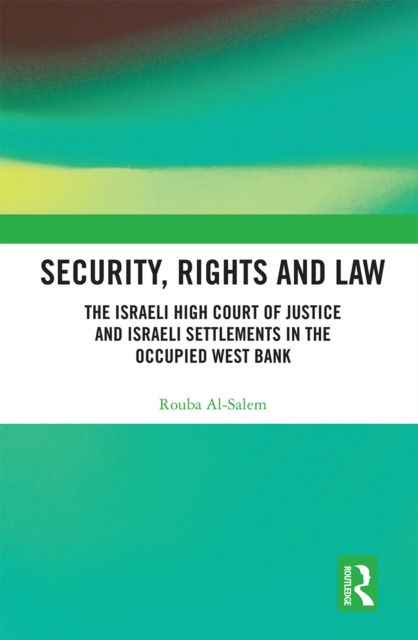 Security, Rights and Law : The Israeli High Court of Justice and Israeli Settlements in the Occupied West Bank, Paperback / softback Book
