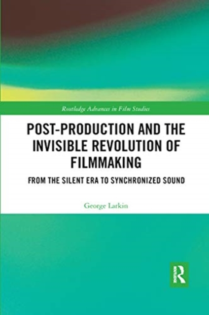 Post-Production and the Invisible Revolution of Filmmaking : From the Silent Era to Synchronized Sound, Paperback / softback Book