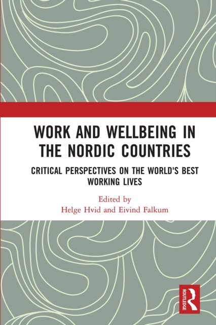 Work and Wellbeing in the Nordic Countries : Critical Perspectives on the World's Best Working Lives, Paperback / softback Book