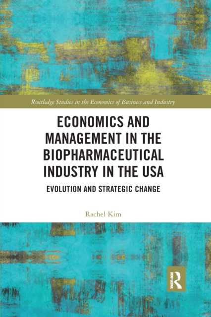 Economics and Management in the Biopharmaceutical Industry in the USA : Evolution and Strategic Change, Paperback / softback Book