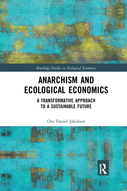 Anarchism and Ecological Economics : A Transformative Approach to a Sustainable Future, Paperback / softback Book