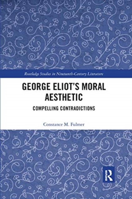 George Eliot's Moral Aesthetic : Compelling Contradictions, Paperback / softback Book