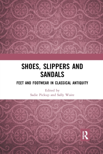 Shoes, Slippers, and Sandals : Feet and Footwear in Classical Antiquity, Paperback / softback Book