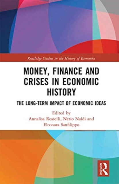 Money, Finance and Crises in Economic History : The Long-Term Impact of Economic Ideas, Paperback / softback Book