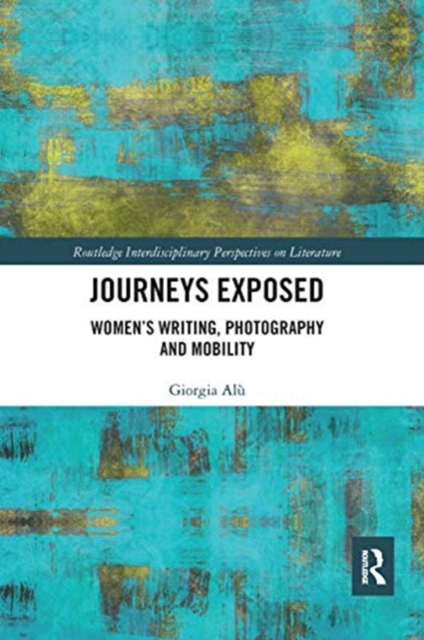 Journeys Exposed : Women's Writing, Photography, and Mobility, Paperback / softback Book