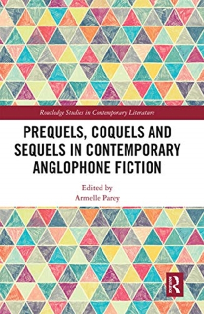 Prequels, Coquels and Sequels in Contemporary Anglophone Fiction, Paperback / softback Book
