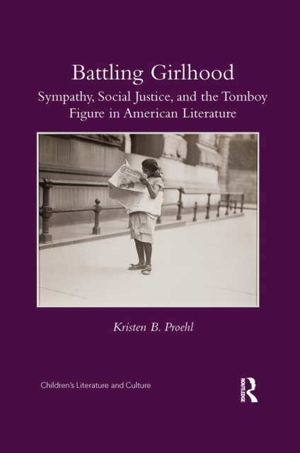 Battling Girlhood : Sympathy, Social Justice, and the Tomboy Figure in American Literature, Paperback / softback Book