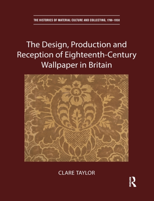 The Design, Production and Reception of Eighteenth-Century Wallpaper in Britain, Paperback / softback Book