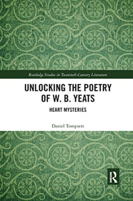Unlocking the Poetry of W. B. Yeats : Heart Mysteries, Paperback / softback Book