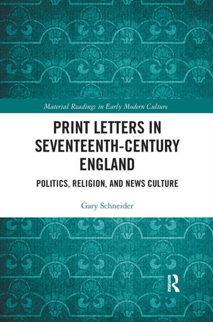 Print Letters in Seventeenth-Century England : Politics, Religion, and News Culture, Paperback / softback Book