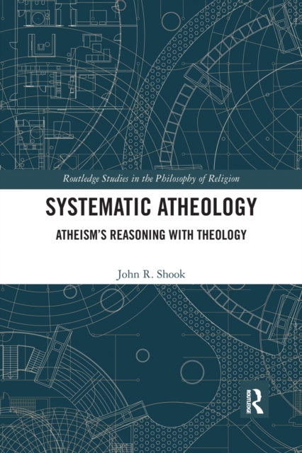 Systematic Atheology : Atheism’s Reasoning with Theology, Paperback / softback Book