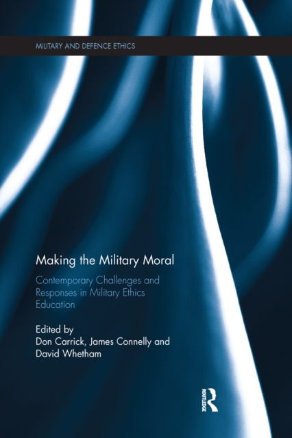Making the Military Moral : Contemporary Challenges and Responses in Military Ethics Education, Paperback / softback Book