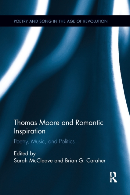 Thomas Moore and Romantic Inspiration : Poetry, Music, and Politics, Paperback / softback Book