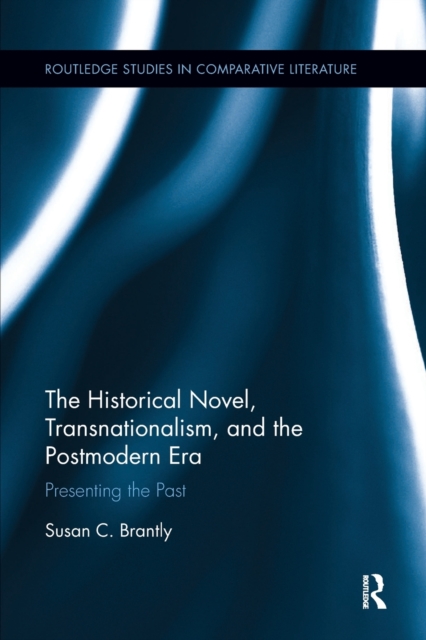 The Historical Novel, Transnationalism, and the Postmodern Era : Presenting the Past, Paperback / softback Book