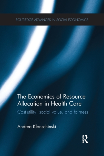 The Economics of Resource Allocation in Health Care : Cost-utility, social value, and fairness, Paperback / softback Book