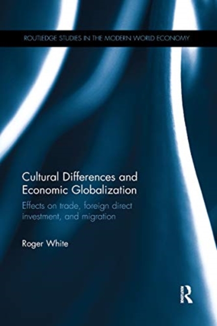 Cultural Differences and Economic Globalization : Effects on trade, foreign direct investment, and migration, Paperback / softback Book