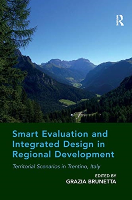 Smart Evaluation and Integrated Design in Regional Development : Territorial Scenarios in Trentino, Italy, Paperback / softback Book