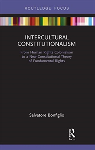 Intercultural Constitutionalism : From Human Rights Colonialism to a New Constitutional Theory of Fundamental Rights, Paperback / softback Book