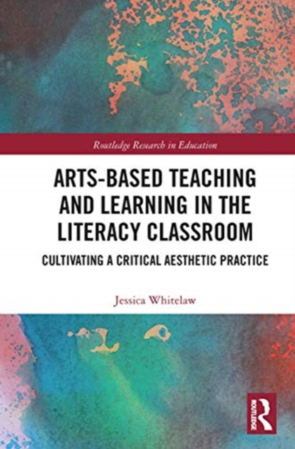 Arts-Based Teaching and Learning in the Literacy Classroom : Cultivating a Critical Aesthetic Practice, Paperback / softback Book