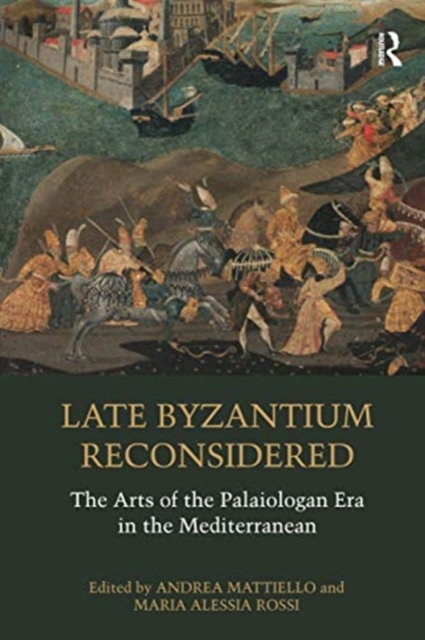 Late Byzantium Reconsidered : The Arts of the Palaiologan Era in the Mediterranean, Paperback / softback Book