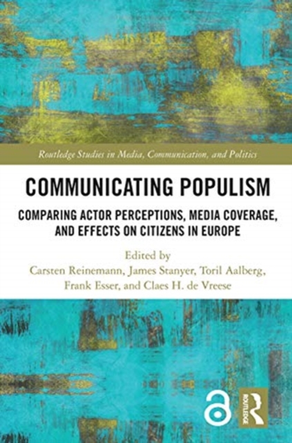Communicating Populism : Comparing Actor Perceptions, Media Coverage, and Effects on Citizens in Europe, Paperback / softback Book