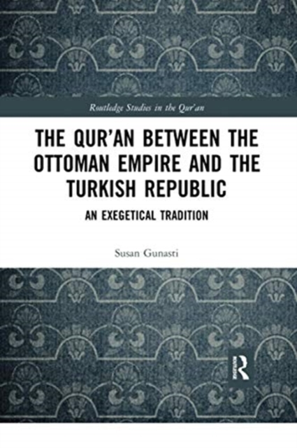 The Qur'an between the Ottoman Empire and the Turkish Republic : An Exegetical Tradition, Paperback / softback Book