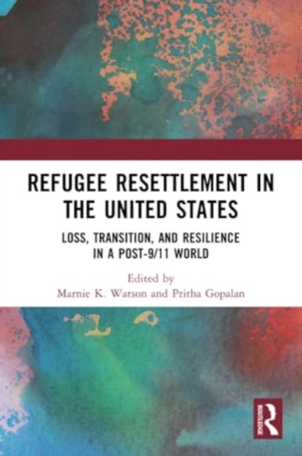 Refugee Resettlement in the United States : Loss, Transition, and Resilience in a Post-9/11 World, Paperback / softback Book