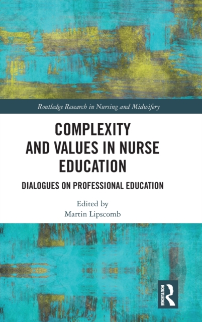 Complexity and Values in Nurse Education : Dialogues on Professional Education, Hardback Book