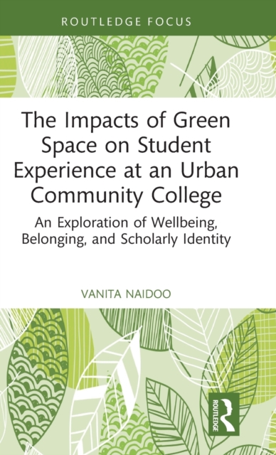 The Impacts of Green Space on Student Experience at an Urban Community College : An Exploration of Wellbeing, Belonging, and Scholarly Identity, Hardback Book