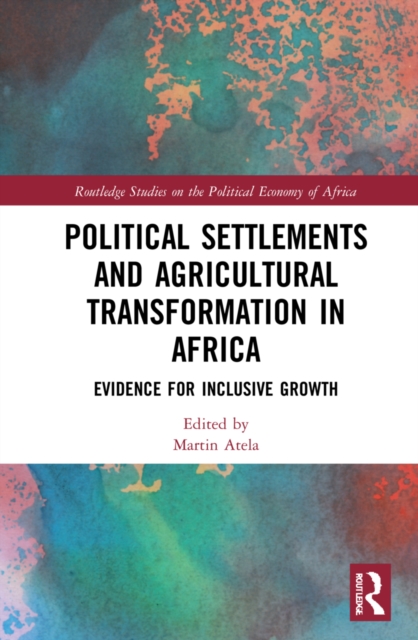 Political Settlements and Agricultural Transformation in Africa : Evidence for Inclusive Growth, Hardback Book