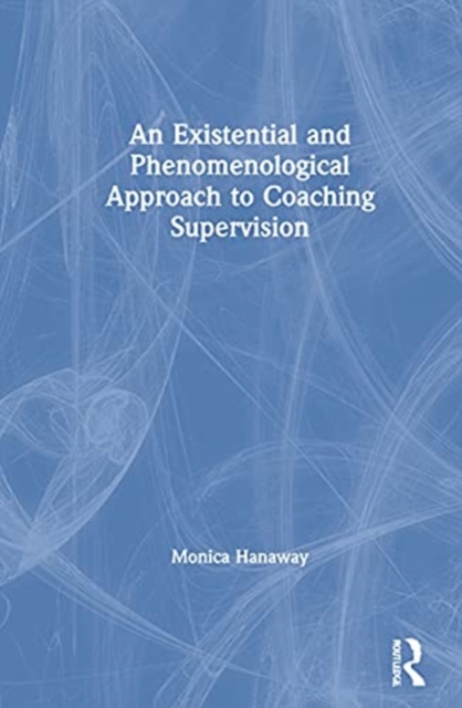 An Existential and Phenomenological Approach to Coaching Supervision, Hardback Book