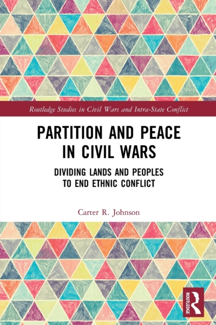 Partition and Peace in Civil Wars : Dividing Lands and Peoples to End Ethnic Conflict, Paperback / softback Book