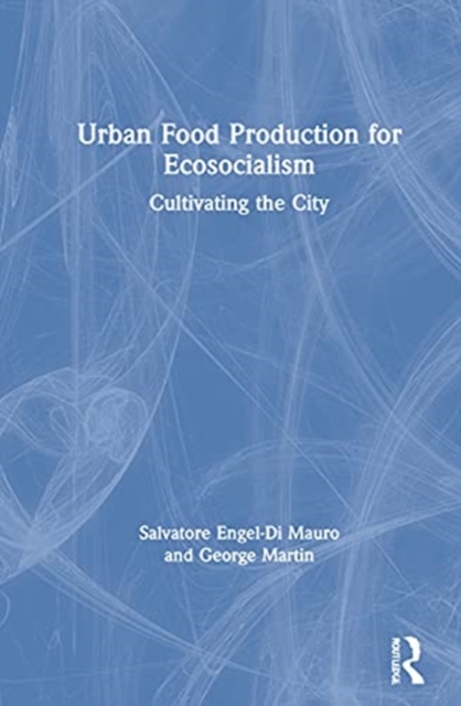 Urban Food Production for Ecosocialism : Cultivating the City, Hardback Book