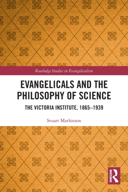 Evangelicals and the Philosophy of Science : The Victoria Institute, 1865-1939, Paperback / softback Book