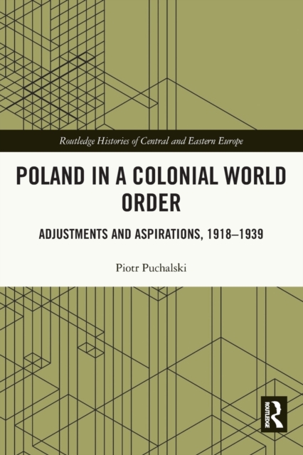 Poland in a Colonial World Order : Adjustments and Aspirations, 1918–1939, Paperback / softback Book