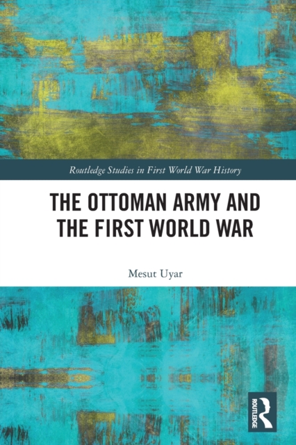 The Ottoman Army and the First World War, Paperback / softback Book