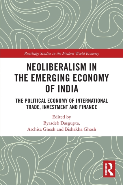 Neoliberalism in the Emerging Economy of India : The Political Economy of International Trade, Investment and Finance, Paperback / softback Book