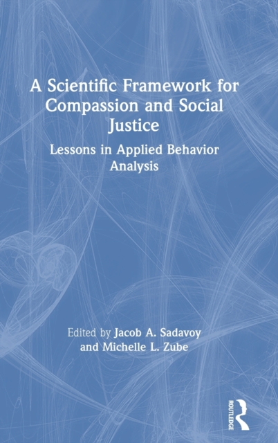 A Scientific Framework for Compassion and Social Justice : Lessons in Applied Behavior Analysis, Hardback Book