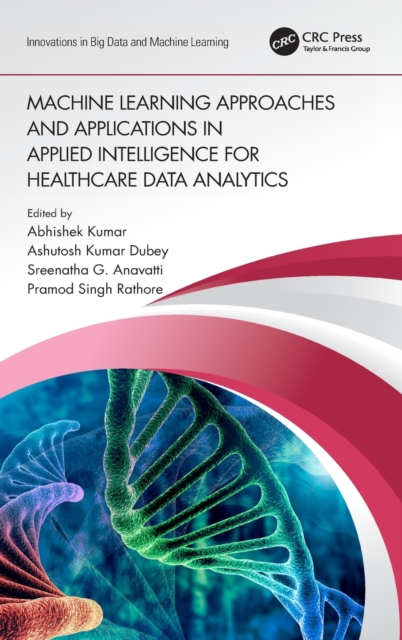 Machine Learning Approaches and Applications in Applied Intelligence for Healthcare Data Analytics, Hardback Book